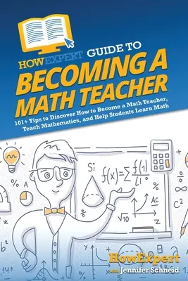 Guía HowExpert para ser profesor de matemáticas: 101 consejos para descubrir cómo ser profesor de matemáticas, enseñar matemáticas y ayudar a los alumnos a aprenderlas - HowExpert Guide to Becoming a Math Teacher: 101 Tips to Discover How to Become a Math Teacher, Teach Mathematics, and Help Students Learn Math