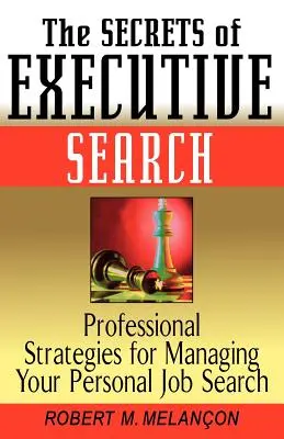 Los secretos de la búsqueda de directivos: Estrategias profesionales para gestionar su búsqueda personal de empleo - The Secrets of Executive Search: Professionals Strategies for Managing Your Personal Job Search