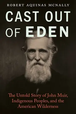 Cast Out of Eden: La historia no contada de John Muir, los pueblos indígenas y los espacios naturales estadounidenses - Cast Out of Eden: The Untold Story of John Muir, Indigenous Peoples, and the American Wilderness