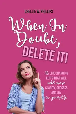 En caso de duda, ¡elimínalo!: 36 modificaciones que cambiarán tu vida y te aportarán más claridad, éxito y alegría - When in Doubt, Delete It!: 36 Life Changing Edits That Will Add More Clarity, Success, and Joy to Your Life