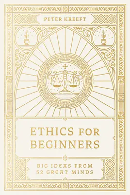 Ética para principiantes: Grandes ideas de 32 grandes mentes - Ethics for Beginners: Big Ideas from 32 Great Minds