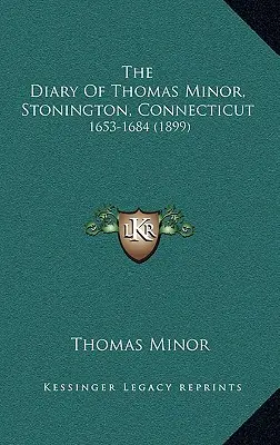 El diario de Thomas Minor, Stonington, Connecticut: 1653-1684 - The Diary Of Thomas Minor, Stonington, Connecticut: 1653-1684