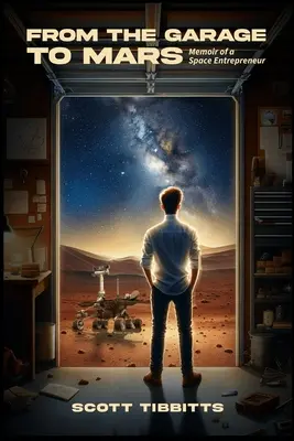 Del garaje a Marte: Memorias de un emprendedor espacial - From the Garage to Mars: Memoir of a Space Entrepeneur