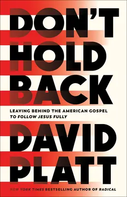 No te contengas: Dejando Atrás El Evangelio Americano Para Seguir A Jesús Plenamente - Don't Hold Back: Leaving Behind the American Gospel to Follow Jesus Fully