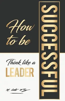 Cómo tener éxito: Piense como un líder - How To Be Successful: Think Like A Leader