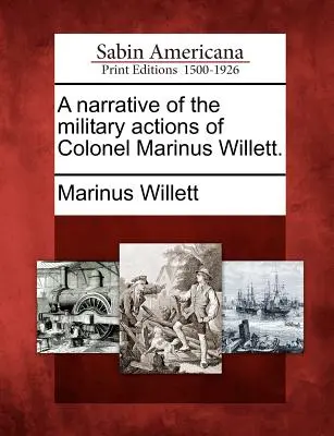 Narrativa de las acciones militares del coronel Marinus Willett. - A Narrative of the Military Actions of Colonel Marinus Willett.