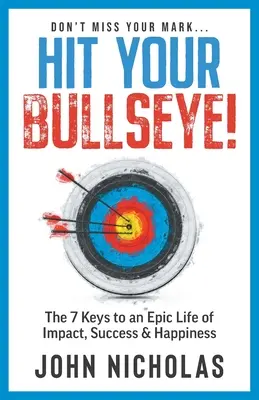 Da en el blanco!: Las 7 claves para una vida épica de impacto, éxito y felicidad - Hit Your Bullseye!: The 7 Keys to an Epic Life of Impact, Success & Happiness