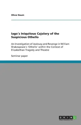 Iagos Cajolery Iniquitous of the Suspicious Othello: Una investigación sobre los celos y la venganza en el «Otelo» de William Shakespeare en el contexto de la guerra civil. - Iagos Iniquitous Cajolery of the Suspicious Othello: An Investigation of Jealousy and Revenge in William Shakespeares 'Othello' within the Context o