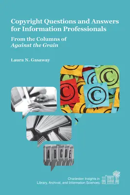 Preguntas y respuestas sobre derechos de autor para profesionales de la información: Desde las columnas de Against the Grain - Copyright Questions and Answers for Information Professionals: From the Columns of Against the Grain