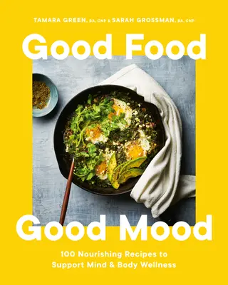 Buena comida, buen humor: 100 recetas nutritivas para el bienestar de cuerpo y mente - Good Food, Good Mood: 100 Nourishing Recipes to Support Mind and Body Wellness