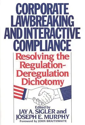 Infracción de la ley por parte de las empresas y cumplimiento interactivo: Resolver la dicotomía regulación-desregulación - Corporate Lawbreaking and Interactive Compliance: Resolving the Regulation-Deregulation Dichotomy