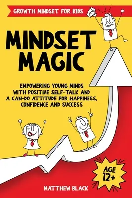 Mindset Magic - Mentalidad de crecimiento para niños: Cómo potenciar las mentes jóvenes con una autoconversación positiva y una actitud positiva para la felicidad, la confianza y el éxito. - Mindset Magic - Growth Mindset for Kids: Empowering Young Minds with Positive Self-Talk and a Can-Do Attitude for Happiness, Confidence and Success