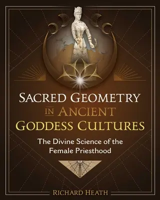 La Geometría Sagrada en las Culturas de las Antiguas Diosas: La ciencia divina del sacerdocio femenino - Sacred Geometry in Ancient Goddess Cultures: The Divine Science of the Female Priesthood