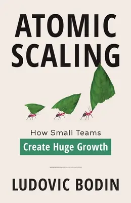 Escala atómica: Cómo los equipos pequeños generan un crecimiento enorme - Atomic Scaling: How Small Teams Create Huge Growth