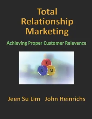 Marketing relacional total: Cómo lograr la relevancia adecuada para el cliente - Total Relationship Marketing: Achieving Proper Customer Relevance