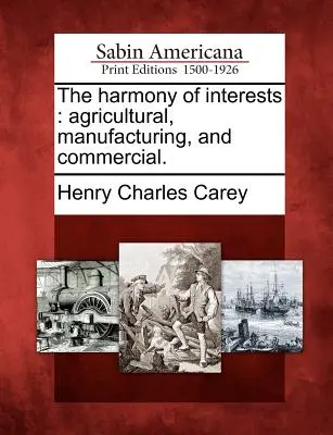 La armonía de intereses: Agricultural, Manufacturing, and Commercial. - The Harmony of Interests: Agricultural, Manufacturing, and Commercial.