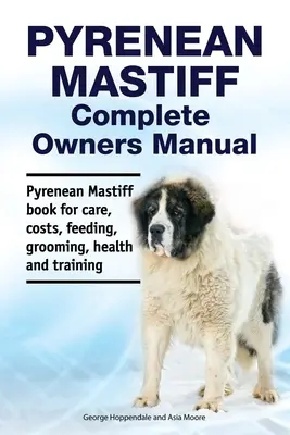 Mastín del Pirineo Manual del Propietario. Libro del Mastín del Pirineo para cuidados, costes, alimentación, peluquería, salud y adiestramiento. - Pyrenean Mastiff Complete Owners Manual. Pyrenean Mastiff book for care, costs, feeding, grooming, health and training.