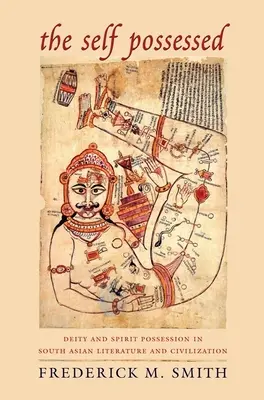 The Self Possessed: Deity and Spirit Possession in South Asian Literature and Civilization (La posesión de la deidad y el espíritu en la literatura y la civilización del sur de Asia) - The Self Possessed: Deity and Spirit Possession in South Asian Literature and Civilization