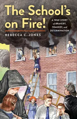 La escuela está en llamas Una historia real de valentía, tragedia y determinación - The School's on Fire!: A True Story of Bravery, Tragedy, and Determination