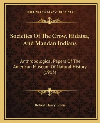 Sociedades de los indios crow, hidatsa y mandan: Documentos antropológicos del Museo Americano de Historia Natural - Societies Of The Crow, Hidatsa, And Mandan Indians: Anthropological Papers Of The American Museum Of Natural History