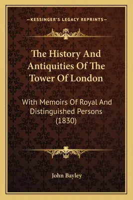 La historia y las antigüedades de la Torre de Londres: Con Memorias De Personas Reales Y Distinguidas - The History And Antiquities Of The Tower Of London: With Memoirs Of Royal And Distinguished Persons