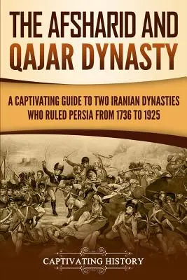 Las dinastías Afsharid y Qajar: Una guía cautivadora de dos dinastías iraníes que gobernaron Persia de 1736 a 1925 - The Afsharid and Qajar Dynasty: A Captivating Guide to Two Iranian Dynasties Who Ruled Persia from 1736 to 1925