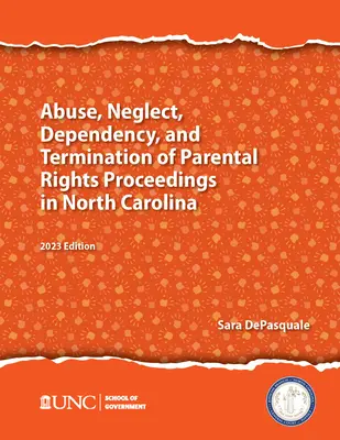 Abuso, Negligencia, Dependencia y Terminación de la Patria Potestad en Carolina del Norte: Edición 2023 - Abuse, Neglect, Dependency, and Termination of Parental Rights in North Carolina: 2023 Edition
