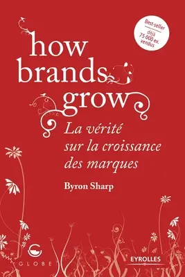 Cómo crecen las marcas: La vrit sur la croissance des marques - How brands grow: La vrit sur la croissance des marques