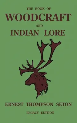 The Book Of Woodcraft And Indian Lore (Legacy Edition): A Classic Manual On Camping, Scouting, Outdoor Skills, Native American History, And Nature Fro