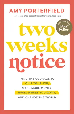 Two Weeks Notice: Encuentra el valor para dejar tu trabajo, ganar más dinero, trabajar donde quieras y cambiar el mundo - Two Weeks Notice: Find the Courage to Quit Your Job, Make More Money, Work Where You Want, and Change the World