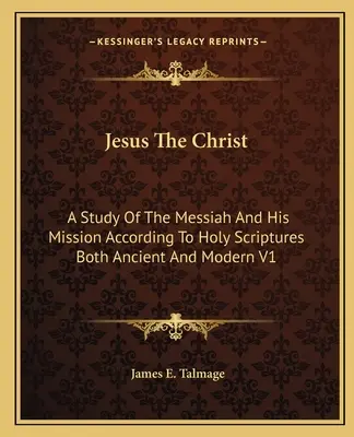 Jesús el Cristo: Un Estudio Del Mesías Y Su Misión Según Las Sagradas Escrituras Antiguas Y Modernas V1 - Jesus The Christ: A Study Of The Messiah And His Mission According To Holy Scriptures Both Ancient And Modern V1