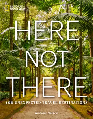 Aquí, no allí: 100 destinos de viaje inesperados - Here Not There: 100 Unexpected Travel Destinations