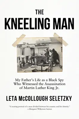 El hombre arrodillado: La vida de mi padre como espía negro testigo del asesinato de Martin Luther King Jr. - The Kneeling Man: My Father's Life as a Black Spy Who Witnessed the Assassination of Martin Luther King Jr.