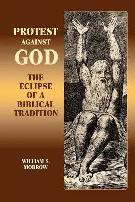 Protesta contra Dios: El eclipse de una tradición bíblica - Protest Against God: The Eclipse of a Biblical Tradition