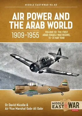 El poder aéreo y el mundo árabe, 1909-1955: Volumen 10: El comienzo de la primera guerra árabe-israelí, 15-31 de mayo de 1948 - Air Power and the Arab World, 1909-1955: Volume 10: The First Arab-Israeli War Begins, 15-31 May 1948