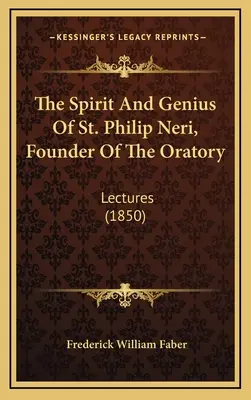 El espíritu y el genio de San Felipe Neri, fundador del oratorio: Conferencias - The Spirit And Genius Of St. Philip Neri, Founder Of The Oratory: Lectures