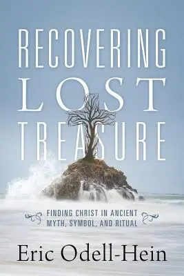Recuperar el tesoro perdido: Encontrar a Cristo en el mito, el símbolo y el ritual antiguos - Recovering Lost Treasure: Finding Christ in Ancient Myth, Symbol, and Ritual