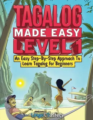 Tagalo Fácil Nivel 1: Un método sencillo paso a paso para aprender tagalo para principiantes - Tagalog Made Easy Level 1: An Easy Step-By-Step Approach To Learn Tagalog for Beginners