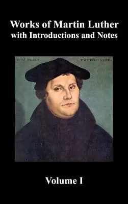 Obras de Martín Lutero, Tomo 1. [Prefacios de Lutero a sus obras, las Noventa y cinco tesis (junto con las cartas relacionadas), Tratado sobre el Santo Sacramento. - Works of Martin Luther, Volume 1. [Luther's Prefaces to His Works, the Ninety-Five Theses (Together with Related Letters), Treatise on the Holy Sacram