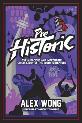 Prehistoria: La audaz e improbable historia del origen de los Toronto Raptors - Prehistoric: The Audacious and Improbable Origin Story of the Toronto Raptors