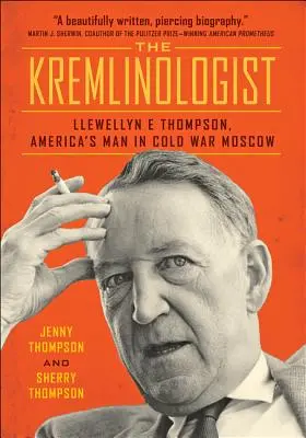 El Kremlinólogo: Llewellyn E Thompson, el hombre de América en el Moscú de la Guerra Fría - The Kremlinologist: Llewellyn E Thompson, America's Man in Cold War Moscow