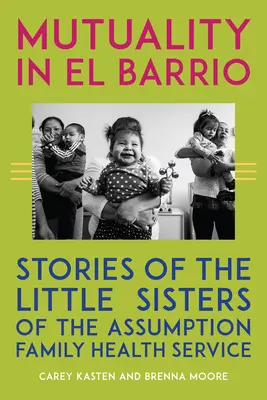 Mutualidad en El Barrio: Historias del Servicio de Salud Familiar de las Hermanitas de la Asunción - Mutuality in El Barrio: Stories of the Little Sisters of the Assumption Family Health Service