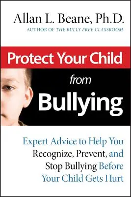 Proteja a su hijo del acoso escolar: Consejos de expertos para ayudarle a reconocer, prevenir y detener el acoso antes de que su hijo resulte herido. - Protect Your Child from Bullying: Expert Advice toHelp You Recognize, Prevent, and Stop Bullying Before Your Child Gets Hurt