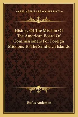 Historia de la misión de la Junta Americana de Comisionados para Misiones Extranjeras en las Islas Sandwich - History Of The Mission Of The American Board Of Commissioners For Foreign Missions To The Sandwich Islands