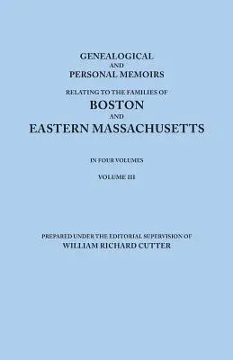 Genealogical and Personal Memoirs Relating to the Families of Boston and Eastern Massachusetts. in Four Volumes. Volumen III - Genealogical and Personal Memoirs Relating to the Families of Boston and Eastern Massachusetts. in Four Volumes. Volume III