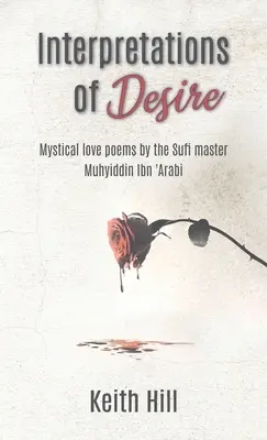 Interpretaciones del deseo: poemas místicos de amor del maestro sufí Muyhiddin Ibn 'Arabi - Interpretations of Desire: Mystical love poems by the Sufi Master Muyhiddin Ibn 'Arabi