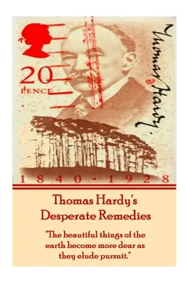 Los remedios desesperados de Thomas Hardy: Las cosas bellas de la tierra se vuelven más queridas a medida que eluden su persecución«». - Thomas Hardy's Desperate Remedies: The beautiful things of the earth become more dear as they elude pursuit.