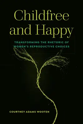 Childfree and Happy: Transformar la retórica de las opciones reproductivas de las mujeres - Childfree and Happy: Transforming the Rhetoric of Women's Reproductive Choices