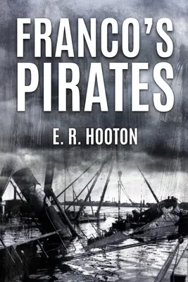 Los Piratas de Franco: Aspectos Navales de la Guerra Civil Española 1936-39 - Franco's Pirates: Naval Aspects of the Spanish Civil War 1936-39