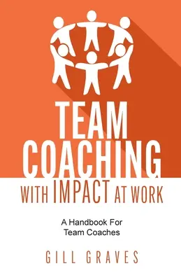 Coaching de equipos con impacto en el trabajo: Manual para entrenadores de equipo - Team Coaching with Impact at Work: A Handbook for Team Coaches
